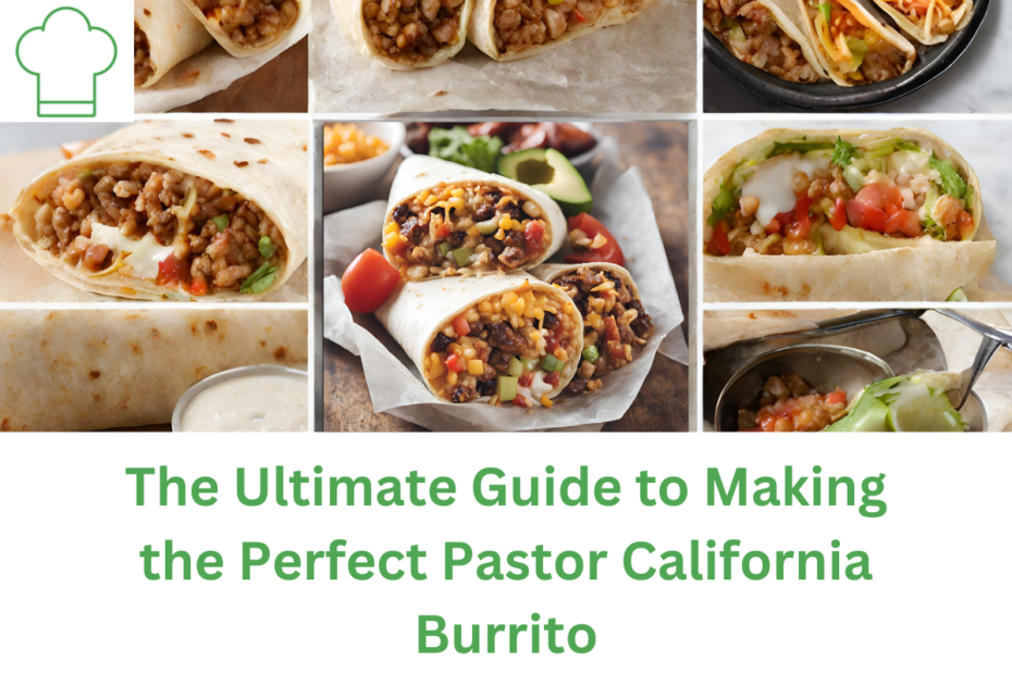 The Ultimate Guide to Making the Perfect Pastor California Burrito