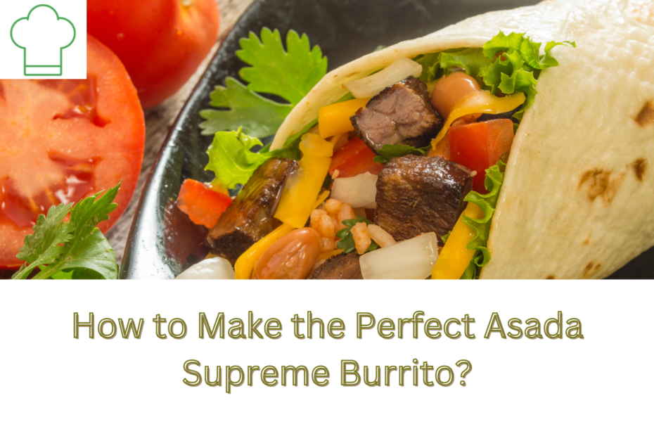 How to Make the Perfect Asada Supreme Burrito?