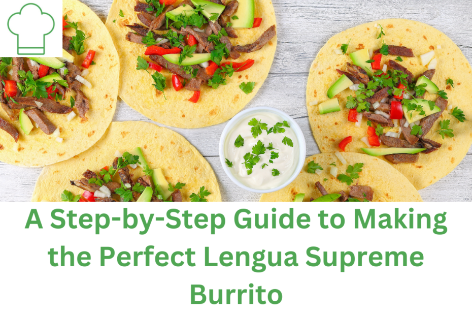 A Step-by-Step Guide to Making the Perfect Lengua Supreme Burrito