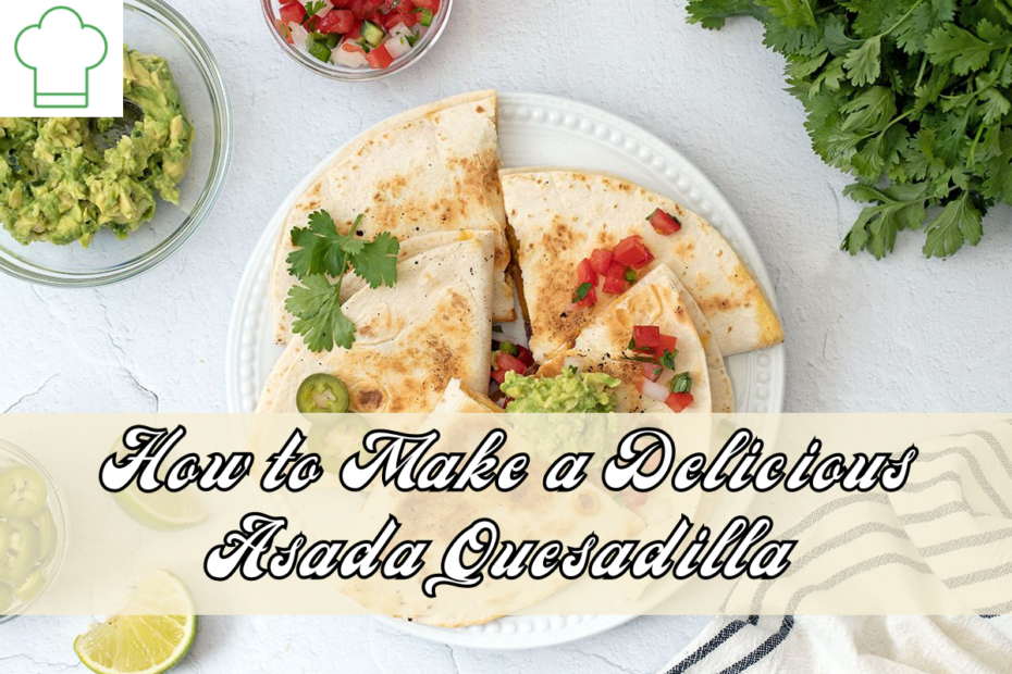 How to Make a Delicious Asada Quesadilla